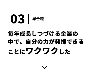 03 総合職 自分自身でキャリアを広げていける可能性の大きさ